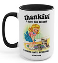Thankful I have you Because I F Hate Everyone Cats 15oz Mug